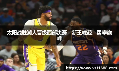 太阳战胜湖人晋级西部决赛：新王崛起，勇攀巅峰